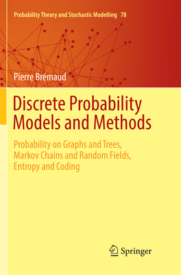 Discrete Probability Models and Methods: Probability on Graphs and Trees, Markov Chains and Random Fields, Entropy and Coding - Br�maud, Pierre