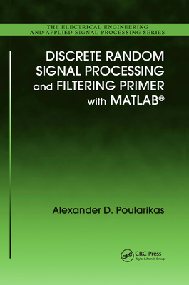 Discrete Random Signal Processing and Filtering Primer with MATLAB - Poularikas, Alexander D.