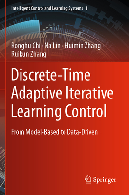 Discrete-Time Adaptive Iterative Learning Control: From Model-Based to Data-Driven - Chi, Ronghu, and Lin, Na, and Zhang, Huimin