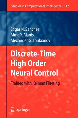 Discrete-Time High Order Neural Control: Trained with Kalman Filtering - Sanchez, Edgar N., and Alan�s, Alma Y., and Loukianov, Alexander G.