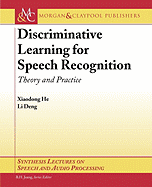 Discriminative Learning for Speech Recognition: Theory and Practice