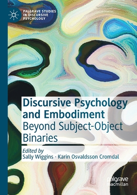 Discursive Psychology and Embodiment: Beyond Subject-Object Binaries - Wiggins, Sally (Editor), and Osvaldsson Cromdal, Karin (Editor)