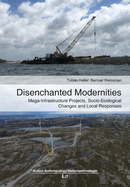 Disenchanted Modernities: Mega-Infrastructure Projects, Socio-Ecological Changes and Local Responses