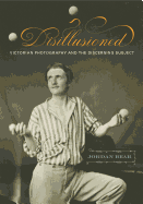 Disillusioned: Victorian Photography and the Discerning Subject