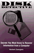 Disk Detective: Secrets You Must Know to Recover Information from a Computer