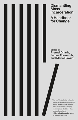 Dismantling Mass Incarceration: A Handbook for Change - Dharia, Premal (Editor), and Forman, James (Editor), and Hawilo, Maria (Editor)