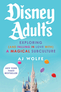 Disney Adults: Exploring (and Falling in Love With) a Magical Subculture