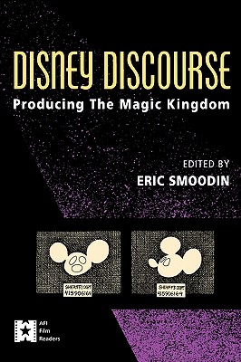 Disney Discourse: Producing the Magic Kingdom - Smoodin, Eric (Editor)