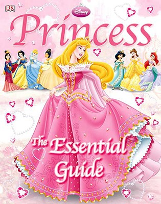 Disney Princess: The Essential Guide - DK Publishing, and Bray-Moffatt, Naia