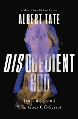 Disobedient God: Trusting a God Who Goes Off-Script - Tate, Albert