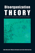 Disorganization Theory: Explorations in Alternative Organizational Analysis