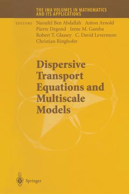 Dispersive Transport Equations and Multiscale Models - Naoufel, Ben Abdallah (Editor), and Arnold, Anton (Editor), and Degond, Pierre (Editor)