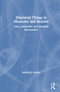 Displaced Things in Museums and Beyond: Loss, Liminality and Hopeful Encounters