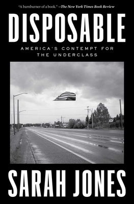 Disposable: America's Contempt for the Underclass - Jones, Sarah
