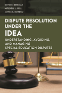 Dispute Resolution Under the Idea: Understanding, Avoiding, and Managing Special Education Disputes