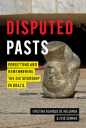 Disputed Pasts: Forgetting and Remembering the Dictatorship in Brazil