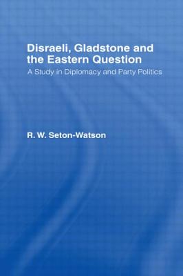 Disraeli, Gladstone & the Eastern Question - Seton-Watson, R W