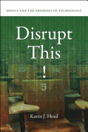 Disrupt This!: Moocs and the Promises of Technology