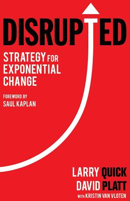 Disrupted: Strategy for Exponential Change - Quick, Larry W, and Platt, David, and Van Vloten, Kristin
