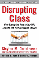 Disrupting Class, Expanded Edition: How Disruptive Innovation Will Change the Way the World Learns