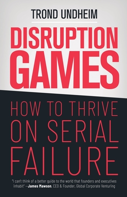 Disruption Games: How to Thrive on Serial Failure - Undheim, Trond