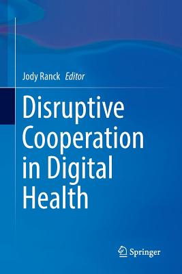 Disruptive Cooperation in Digital Health - Ranck, Jody (Editor)