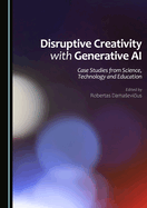 Disruptive Creativity with Generative AI: Case Studies from Science, Technology and Education