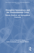 Disruptive Innovations and the Environmental Crisis: Ethical, Practical, and Sociopolitical Concerns