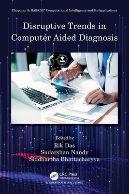 Disruptive Trends in Computer Aided Diagnosis - Das, Rik (Editor), and Nandy, Sudarshan (Editor), and Bhattacharyya, Siddhartha (Editor)