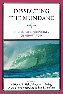 Dissecting the Mundane: International Perspectives on Memory-Work - Costley, Carolyn L (Contributions by), and Davies, Bronwyn (Contributions by), and Fitzpatrick, Mary (Contributions by)