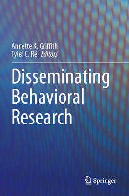 Disseminating Behavioral Research - Griffith, Annette K. (Editor), and R�, Tyler C. (Editor)