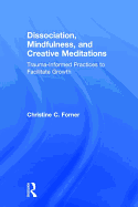 Dissociation, Mindfulness, and Creative Meditations: Trauma-Informed Practices to Facilitate Growth