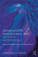 Dissociation, Mindfulness, and Creative Meditations: Trauma-Informed Practices to Facilitate Growth
