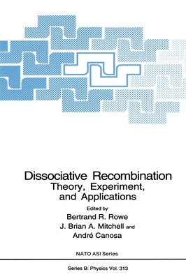 Dissociative Recombination: Theory, Experimemt and Applications - Rowe, Betrand R, and North Atlantic Treaty Organization, and NATO Advanced Research Workshop on Dissociative Recombination...