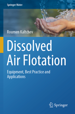 Dissolved Air Flotation: Equipment, Best Practice and Applications - Kaltchev, Roumen