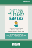 Distress Tolerance Made Easy: Dialectical Behavior Therapy Skills for Dealing with Intense Emotions in Difficult Times (16pt Large Print Edition)