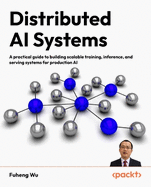 Distributed AI Systems: A practical guide to building scalable training, inference, and serving systems for production AI
