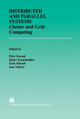 Distributed and Parallel Systems: Cluster and Grid Computing - Kacsuk, P�ter (Editor), and Kranzlm�ller, Dieter (Editor), and N�meth, Zsolt (Editor)