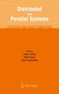 Distributed and Parallel Systems: Cluster and Grid Computing - Juhasz, Zoltan (Editor), and Kacsuk, Peter (Editor), and Kranzlmuller, Dieter (Editor)