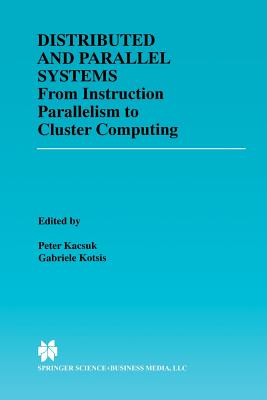 Distributed and Parallel Systems: From Instruction Parallelism to Cluster Computing - Kacsuk, P�ter (Editor), and Kotsis, Gabriele (Editor)