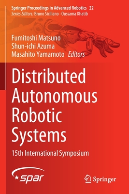 Distributed Autonomous Robotic Systems: 15th International Symposium - Matsuno, Fumitoshi (Editor), and Azuma, Shun-ichi (Editor), and Yamamoto, Masahito (Editor)