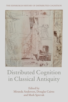 Distributed Cognition in Classical Antiquity - Anderson, Miranda (Editor), and Cairns, Douglas (Editor), and Sprevak, Mark (Editor)
