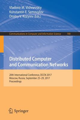 Distributed Computer and Communication Networks: 20th International Conference, Dccn 2017, Moscow, Russia, September 25-29, 2017, Proceedings - Vishnevskiy, Vladimir M (Editor), and Samouylov, Konstantin E (Editor), and Kozyrev, Dmitry V (Editor)