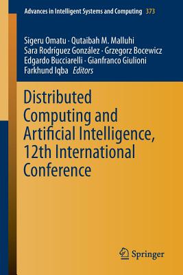Distributed Computing and Artificial Intelligence, 12th International Conference - Omatu, Sigeru (Editor), and Malluhi, Qutaibah M (Editor), and Gonzalez, Sara Rodr�guez (Editor)