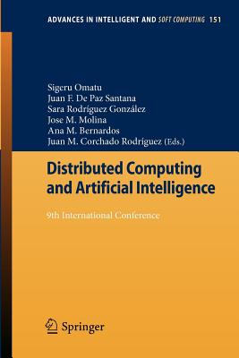 Distributed Computing and Artificial Intelligence: 9th International Conference - Omatu, Sigeru (Editor), and De Paz Santana, Juan F (Editor), and Gonz�lez, Sara Rodr�guez (Editor)