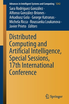 Distributed Computing and Artificial Intelligence, Special Sessions, 17th International Conference - Rodr�guez Gonz�lez, Sara (Editor), and Gonz�lez-Briones, Alfonso (Editor), and Gola, Arkadiusz (Editor)