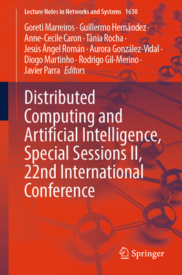 Distributed Computing and Artificial Intelligence, Special Sessions II, 22nd International Conference - Marreiros, Goreti (Editor), and Hern�ndez, Guillermo (Editor), and Caron, Anne-Cecile (Editor)