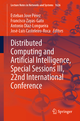 Distributed Computing and Artificial Intelligence, Special Sessions III, 22nd International Conference - Jove P�rez, Esteban (Editor), and Zayas-Gato, Francisco (Editor), and D�az-Longueira, Antonio (Editor)