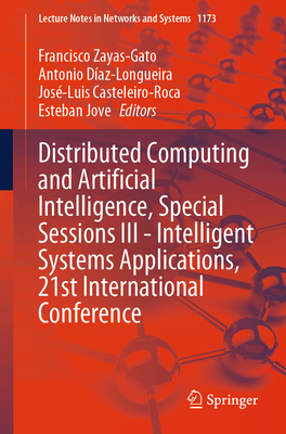 Distributed Computing and Artificial Intelligence, Special Sessions III - Intelligent Systems Applications, 21st International Conference - Zayas-Gato, Francisco (Editor), and D�az-Longueira, Antonio (Editor), and Casteleiro-Roca, Jos�-Luis (Editor)