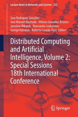 Distributed Computing and Artificial Intelligence, Volume 2: Special Sessions 18th International Conference - Gonz�lez, Sara Rodr�guez (Editor), and Machado, Jos� Manuel (Editor), and Gonz�lez-Briones, Alfonso (Editor)